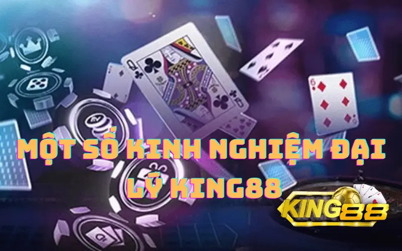 Một số kinh nghiệm đại lý King88